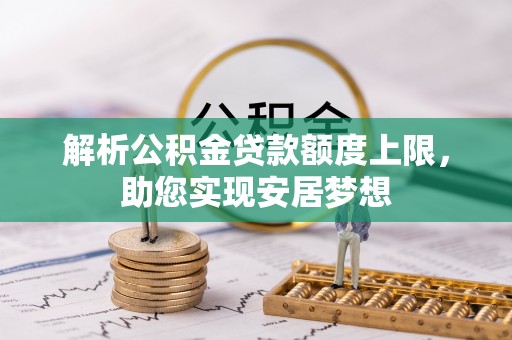 东引解析公积金贷款额度上限，助您实现安居梦想