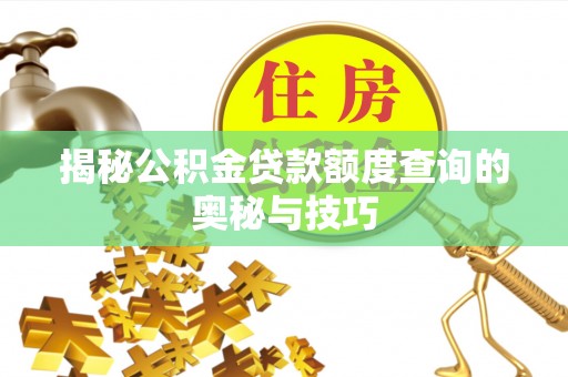 东引揭秘公积金贷款额度查询的奥秘与技巧